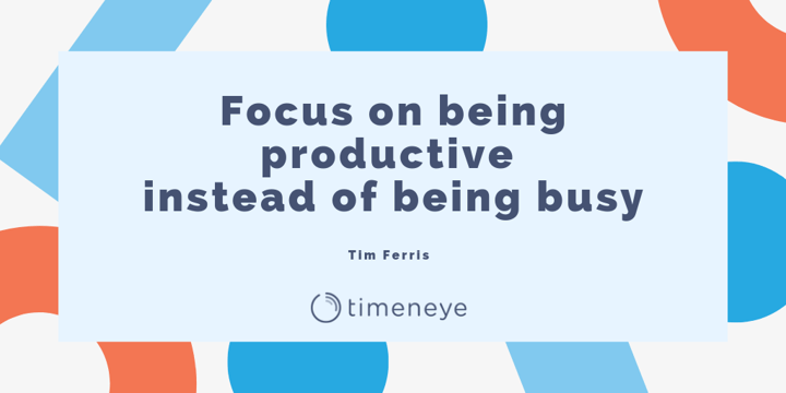 Focus on being productive instead of being busy